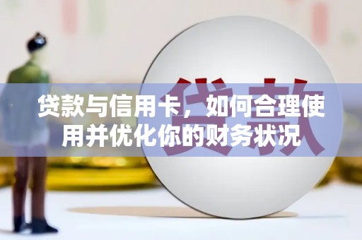 龙崎贷款与信用卡，如何合理使用并优化你的财务状况