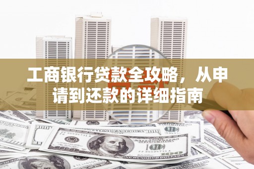 龙崎工商银行贷款全攻略，从申请到还款的详细指南
