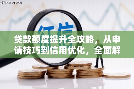 龙崎贷款额度提升全攻略，从申请技巧到信用优化，全面解析