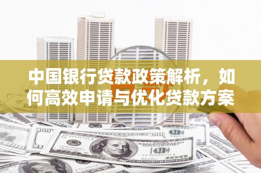 龙崎中国银行贷款政策解析，如何高效申请与优化贷款方案