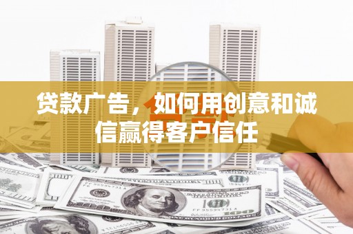 龙崎贷款广告，如何用创意和诚信赢得客户信任