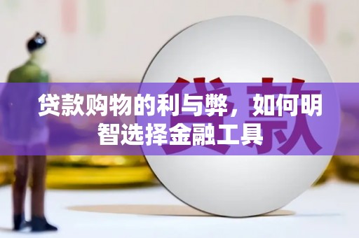 龙崎贷款购物的利与弊，如何明智选择金融工具