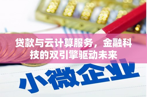 龙崎贷款与云计算服务，金融科技的双引擎驱动未来