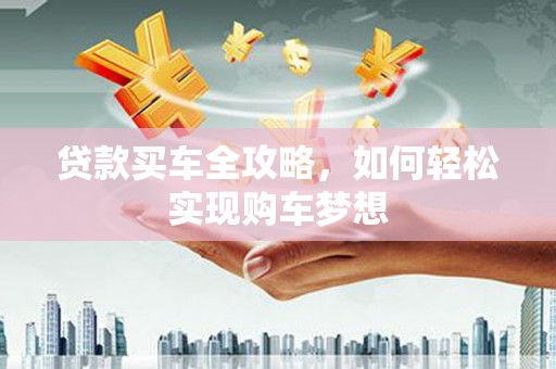 龙崎贷款买车全攻略，如何轻松实现购车梦想