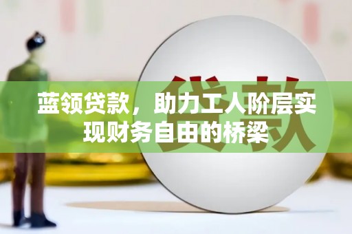 龙崎蓝领贷款，助力工人阶层实现财务自由的桥梁