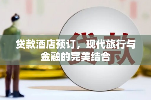 龙崎贷款酒店预订，现代旅行与金融的完美结合