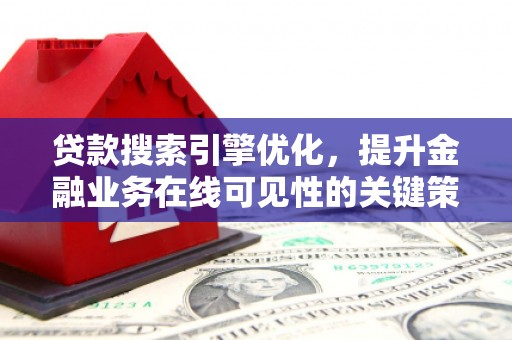 龙崎贷款搜索引擎优化，提升金融业务在线可见性的关键策略