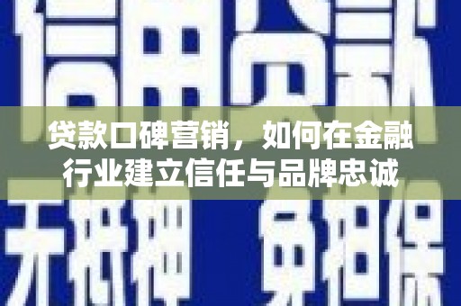 龙崎贷款口碑营销，如何在金融行业建立信任与品牌忠诚