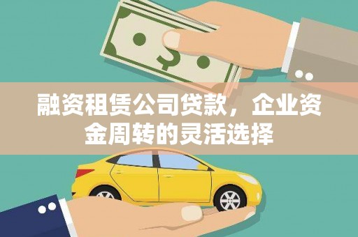 龙崎融资租赁公司贷款，企业资金周转的灵活选择