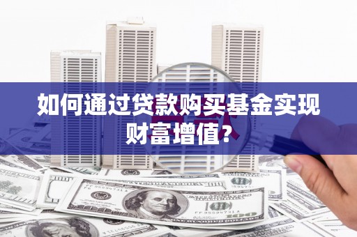 龙崎如何通过贷款购买基金实现财富增值？