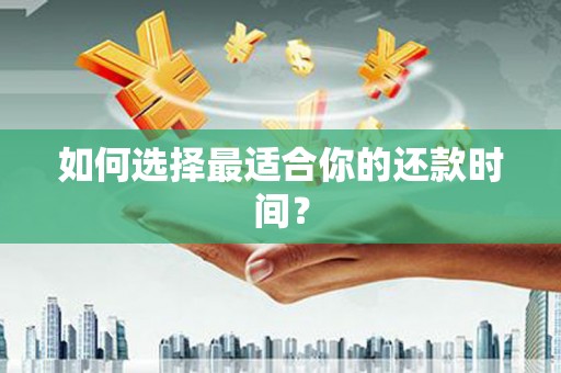 龙崎如何选择最适合你的还款时间？