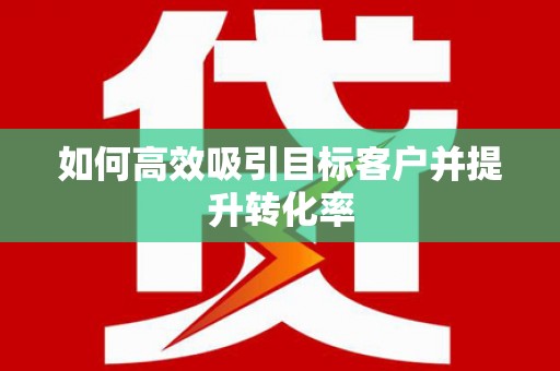 龙崎如何高效吸引目标客户并提升转化率