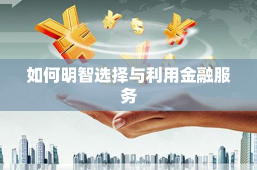 龙崎如何明智选择与利用金融服务