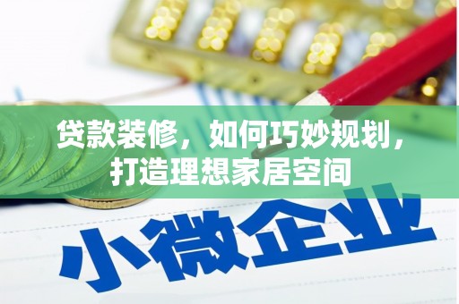 龙崎贷款装修，如何巧妙规划，打造理想家居空间
