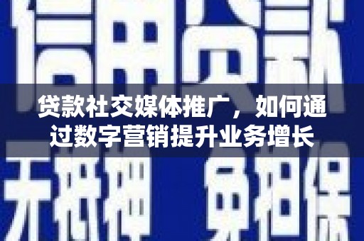 龙崎贷款社交媒体推广，如何通过数字营销提升业务增长