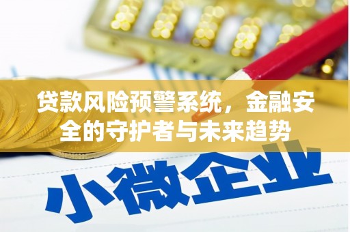 龙崎贷款风险预警系统，金融安全的守护者与未来趋势
