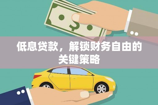 龙崎低息贷款，解锁财务自由的关键策略