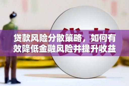 龙崎贷款风险分散策略，如何有效降低金融风险并提升收益
