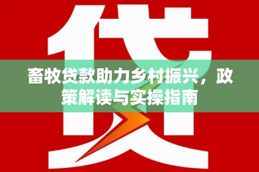 龙崎畜牧贷款助力乡村振兴，政策解读与实操指南