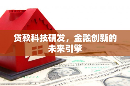 龙崎贷款科技研发，金融创新的未来引擎