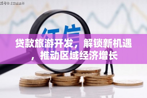 龙崎贷款旅游开发，解锁新机遇，推动区域经济增长