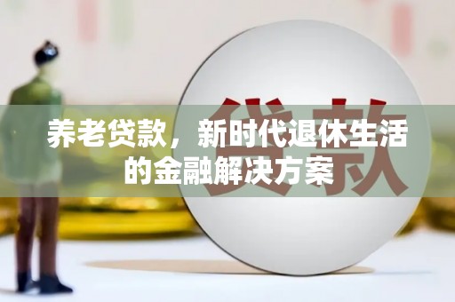 龙崎养老贷款，新时代退休生活的金融解决方案