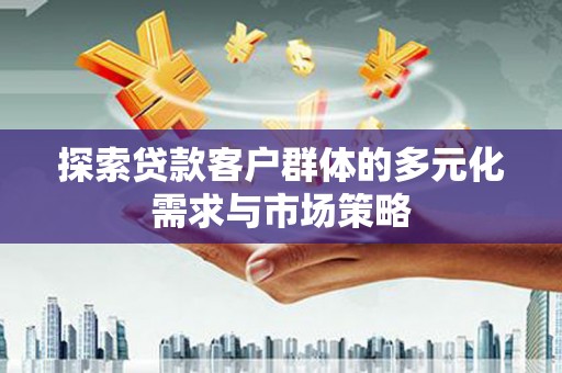 龙崎探索贷款客户群体的多元化需求与市场策略