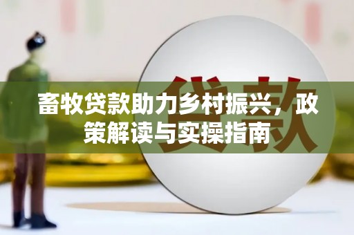龙崎畜牧贷款助力乡村振兴，政策解读与实操指南
