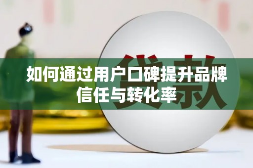 龙崎如何通过用户口碑提升品牌信任与转化率