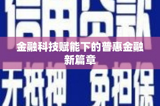 龙崎金融科技赋能下的普惠金融新篇章 龙崎金融科技赋能下的普惠金融新篇章