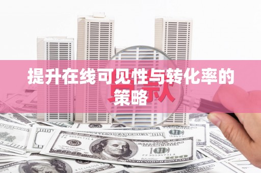 龙崎提升在线可见性与转化率的策略