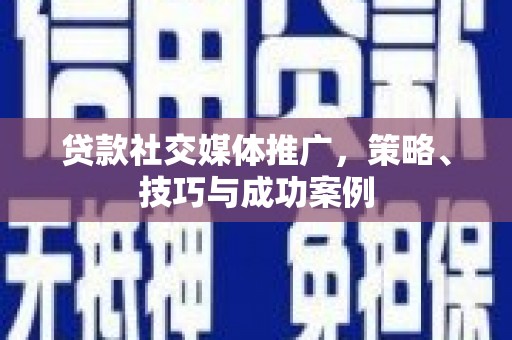 龙崎贷款社交媒体推广，策略、技巧与成功案例