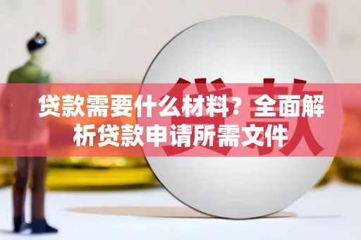 龙崎贷款需要什么材料？全面解析贷款申请所需文件