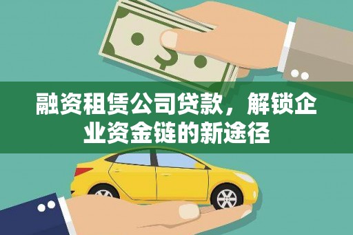 龙崎融资租赁公司贷款，解锁企业资金链的新途径
